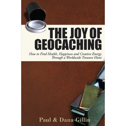 The Joy of Geocaching: How to Find Health, Happiness and Creative Energy Through a Worldwide Treasure Hunt