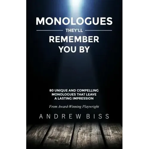 Monologues They'll Remember You By: 80 Unique and Compelling Monologues That Leave a Lasting Impression