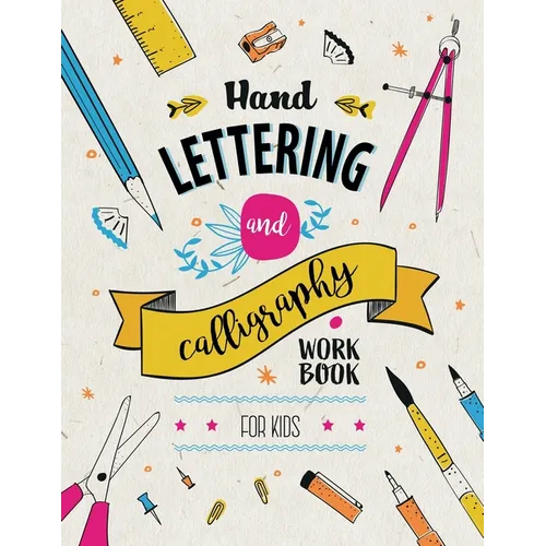 Hand Lettering and Calligraphy for Kids: A Fun and Engaging Step-by-Step Guide and Practice Workbook