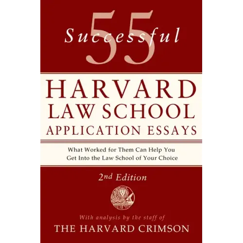 55 Successful Harvard Law School Application Essays, 2nd Edition: With Analysis by the Staff of the Harvard Crimson