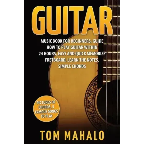 Guitar: Guitar Music Book For Beginners, Guide How To Play Guitar Within 24 Hours