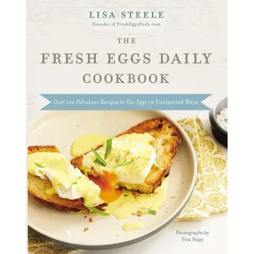 The Fresh Eggs Daily Cookbook: Over 100 Fabulous Recipes to Use Eggs in Unexpected Ways