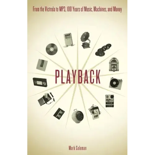 Playback: From the Victrola to MP3, 100 Years of Music, Machines and Money