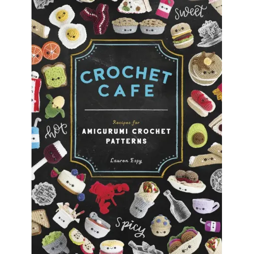 Crochet Cafe: Recipes for Amigurumi Crochet Patterns
