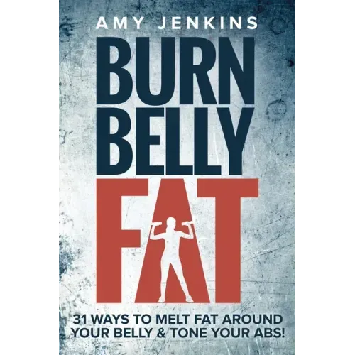 Burn Belly Fat: 31 Ways to Melt Fat Around Your Belly & Tone Your Abs!