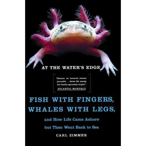 At the Water's Edge: Fish with Fingers, Whales with Legs, and How Life Came Ashore But Then Went Back to Sea
