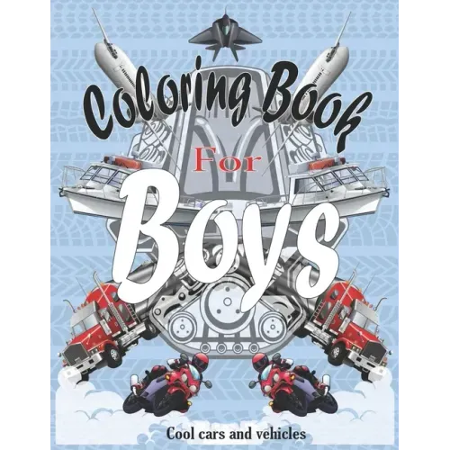 Coloring Books For Boys Cool Cars And Vehicles: Cool Cars, Trucks, Bikes, Planes, Boats And Vehicles Coloring Book For Boys Aged 6-12 - Paperback
