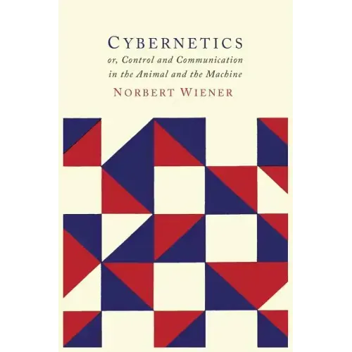 Cybernetics: Or the Control and Communication in the Animal and the Machine