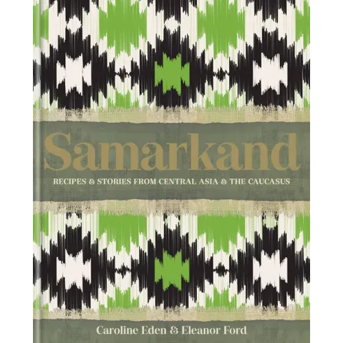Samarkand: Recipes and Stories from Central Asia and the Caucasus