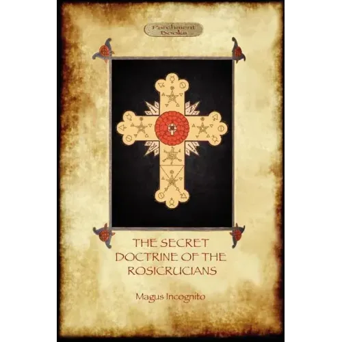 The Secret Doctrine of the Rosicrucians - Illustrated with the Secret Rosicrucian Symbols (Aziloth Books)