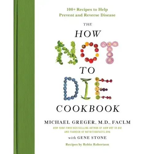The How Not to Die Cookbook: 100+ Recipes to Help Prevent and Reverse Disease