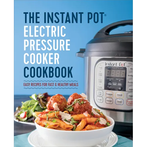 The Instant Pot Electric Pressure Cooker Cookbook: Easy Recipes for Fast & Healthy Meals
