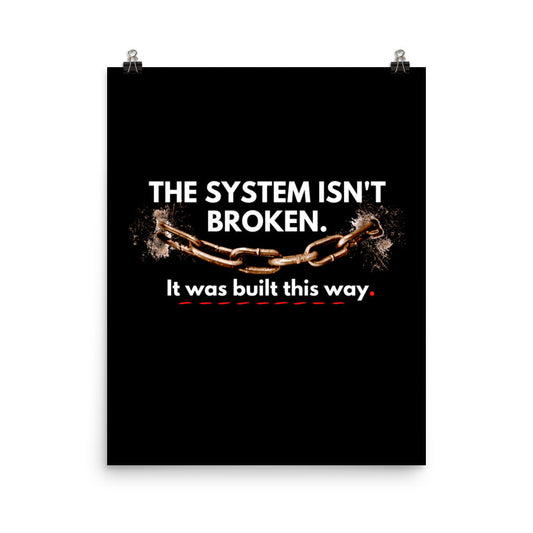 The System Isn't Broken Built This Way Poster Wall Art