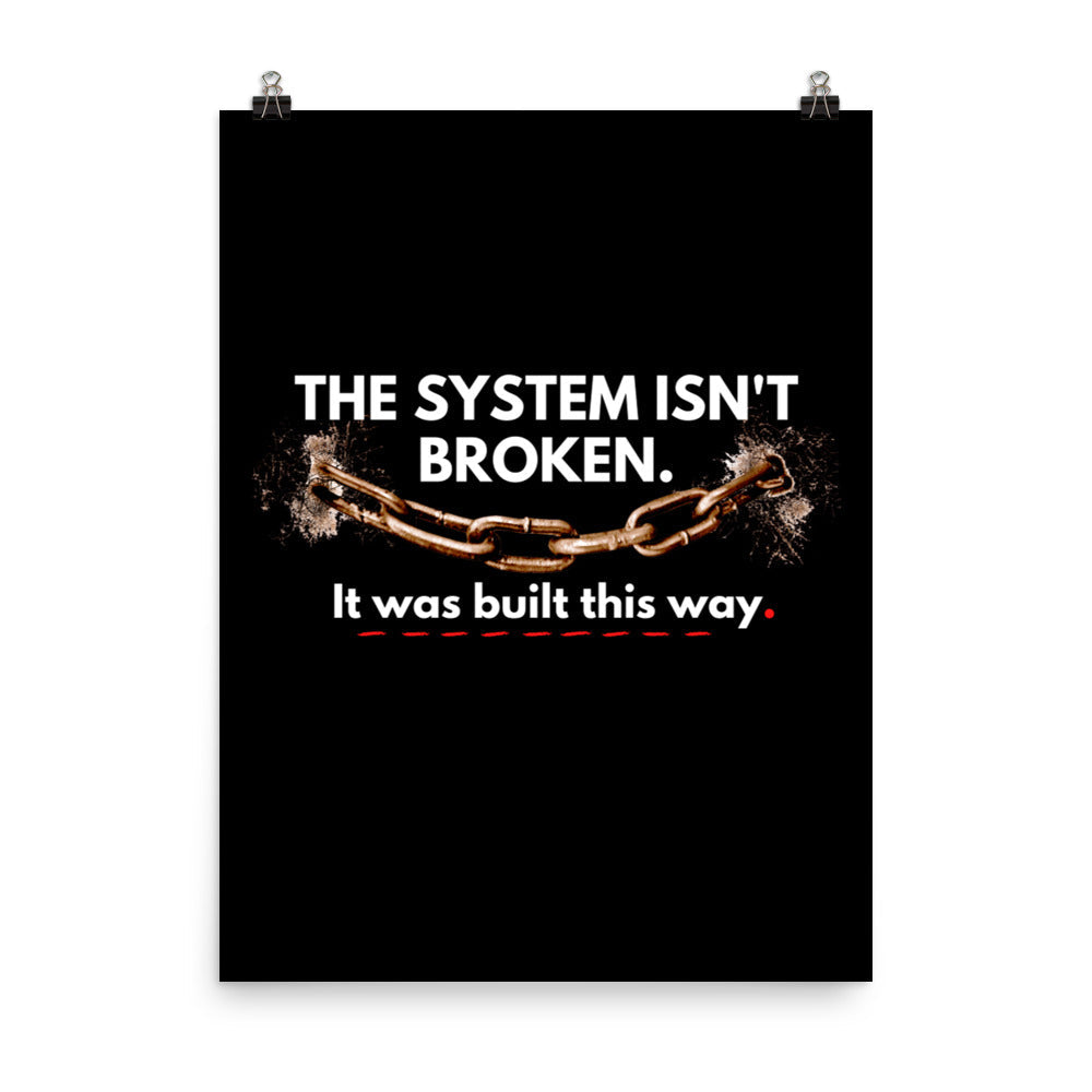 The System Isn't Broken Built This Way Poster Wall Art