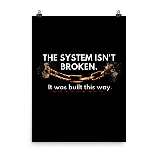 The System Isn't Broken Built This Way Poster Wall Art