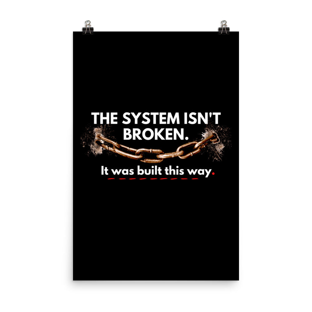 The System Isn't Broken Built This Way Poster Wall Art