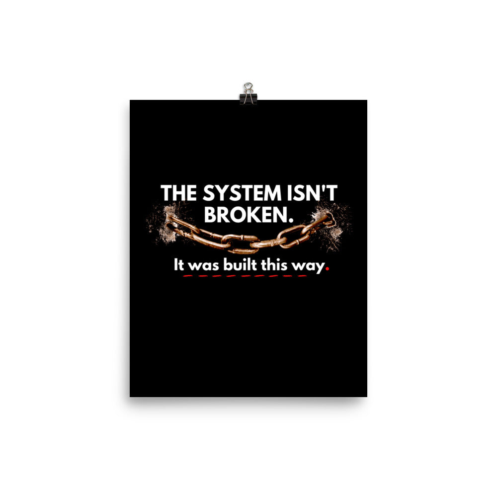 The System Isn't Broken Built This Way Poster Wall Art