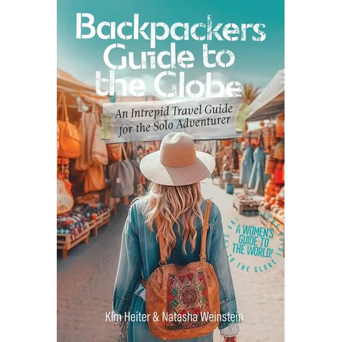 Backpackers' Guide to the Globe: An Intrepid Travel Guide for the Solo Adventurer
