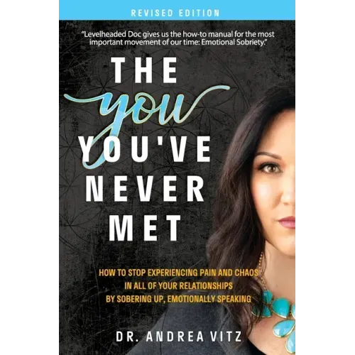 The You You've Never Met, Revised Edition: How to Stop Experiencing Pain and Chaos in All of Your Relationships by Sobering Up, Emotionally Speaking