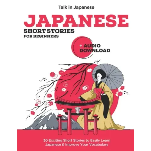 Japanese Short Stories for Beginners + Audio Download: Improve your Listening, Reading and Pronunciation Skills in Japanese