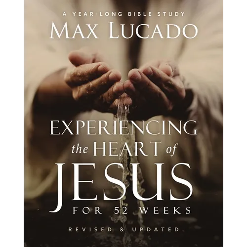 Experiencing the Heart of Jesus for 52 Weeks Revised and Updated: A Year-Long Bible Study
