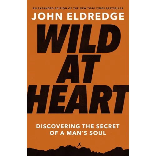 Wild at Heart Expanded Edition: Discovering the Secret of a Man's Soul - The Perfect Father's Day Gift for Christian Dads