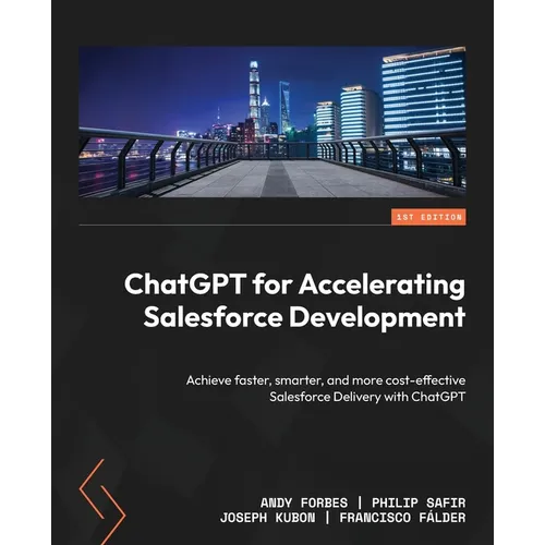 ChatGPT for Accelerating Salesforce Development: Achieve faster, smarter, and more cost-effective Salesforce Delivery with ChatGPT