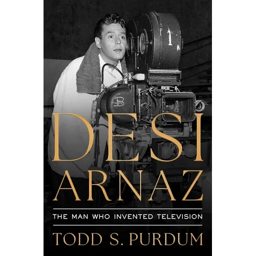 Desi Arnaz: The Man Who Invented Television