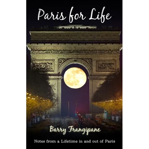 Paris for Life: Notes from a Lifetime in and out of Paris