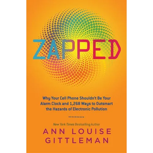 Zapped: Why Your Cell Phone Shouldn't Be Your Alarm Clock and 1,268 Ways to Outsmart the Hazards of Electronic Pollution