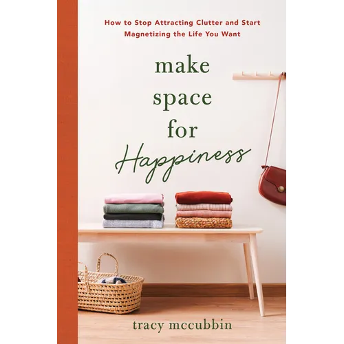 Make Space for Happiness: How to Stop Attracting Clutter and Start Magnetizing the Life You Want