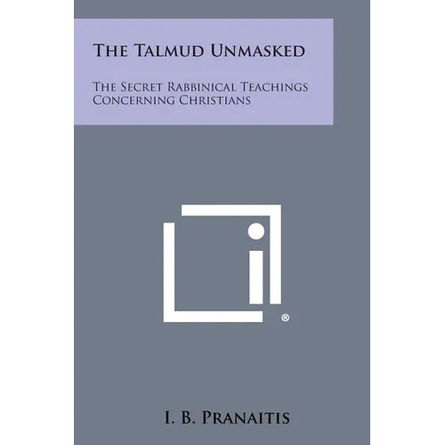 The Talmud Unmasked: The Secret Rabbinical Teachings Concerning Christians