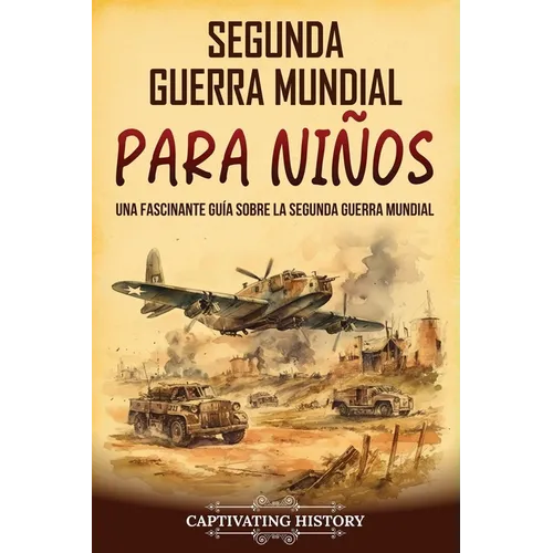 Segunda Guerra Mundial para niños: Una fascinante guía sobre la Segunda Guerra Mundial