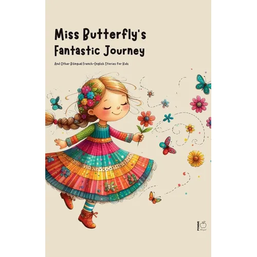 Miss Butterfly's Fantastic Journey And Other Bilingual French-English Stories for Kids