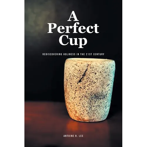 A Perfect Cup: Rediscovering Holiness in the 21st Century