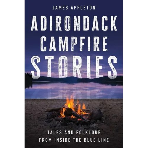 Adirondack Campfire Stories: Tales and Folklore from Inside the Blue Line