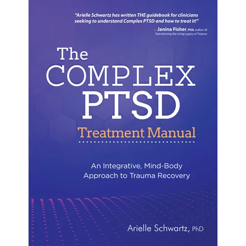 The Complex Ptsd Treatment Manual: An Integrative, Mind-Body Approach to Trauma Recovery