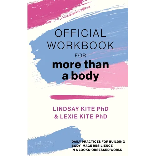Official Workbook for More Than a Body: Daily Practices for Building Body Image Resilience in a Looks-Obsessed World