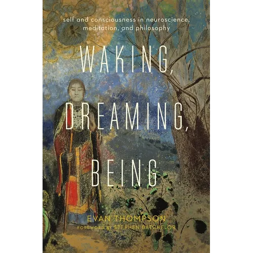 Waking, Dreaming, Being: Self and Consciousness in Neuroscience, Meditation, and Philosophy