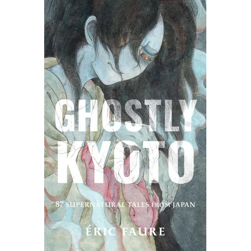 Ghostly Kyoto: 87 Supernatural Tales from Japan