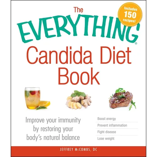 The Everything Candida Diet Book: Improve Your Immunity by Restoring Your Body's Natural Balance