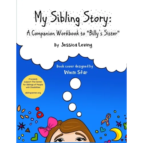 My Sibling Story: A Companion Workbook to "Billy's Sister" Proceeds Support The Center for Siblings of People with Disabilities