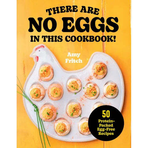 There Are No Eggs in This Cookbook!: 50 Protein-Packed Egg-Free Recipes