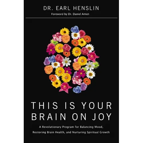 The This Is Your Brain on Joy: A Revolutionary Program for Balancing Mood, Restoring Brain Health, and Nurturing Spiritual Growth