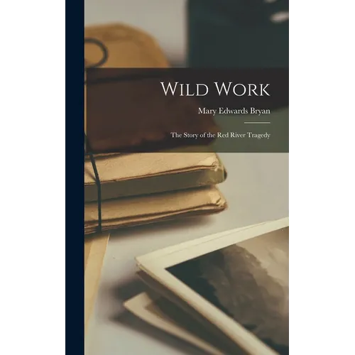 Wild Work; the Story of the Red River Tragedy