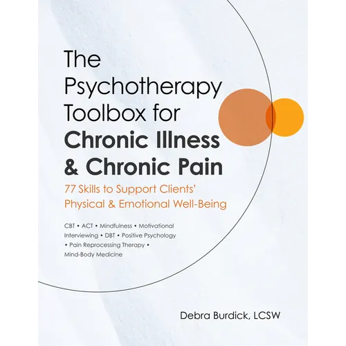 The Psychotherapy Toolbox for Chronic Illness & Chronic Pain: 77 Skills to Support Clients' Physical & Emotional Well-Being