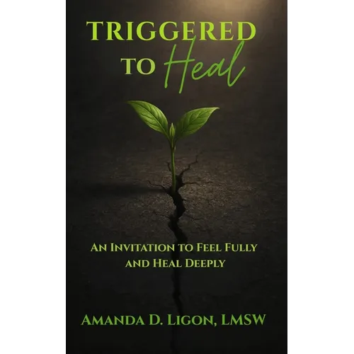Triggered to Heal: An Invitation to Feel Fully and Heal Deeply