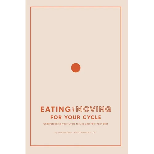 Eating and Moving For Your Cycle: Understanding Your Cycle to Live and Feel Your Best
