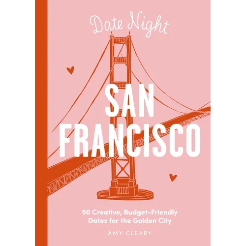 Date Night: San Francisco: 50 Creative, Budget-Friendly Dates for the Golden City