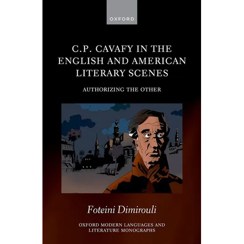C.P. Cavafy in the English and American Literary Scenes: Authorizing the Other